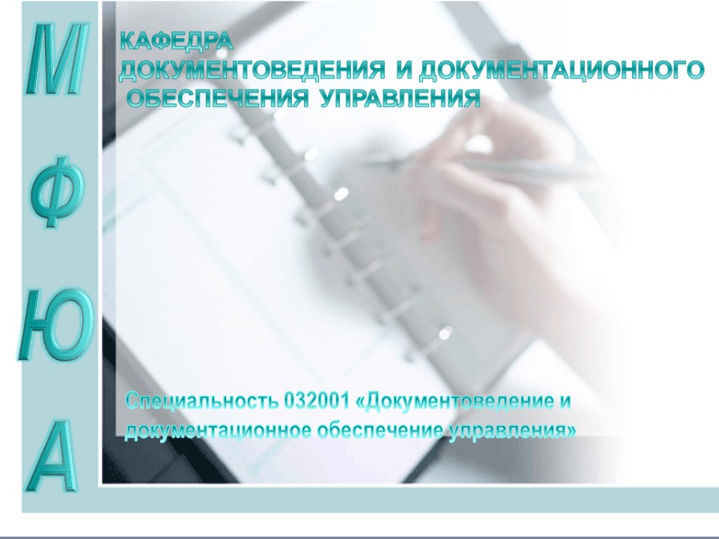 МФЮА КАФЕДРА ДОКУМЕНТОВЕДЕНИЯ И ДОКУМЕНТАЦИОННОГО ОБЕСПЕЧЕНИЯ УПРАВЛЕНИЯ Специальность 032001 «Документоведение и документационное обеспечение управления»